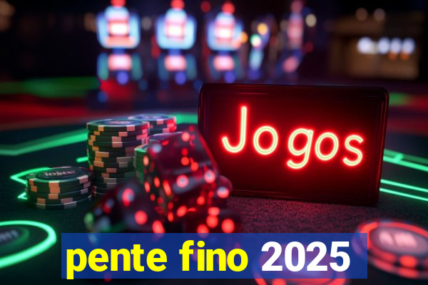 pente fino 2025